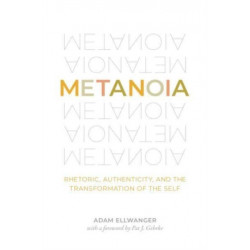 Metanoia: Rhetoric, Authenticity, and the Transformation of the Self