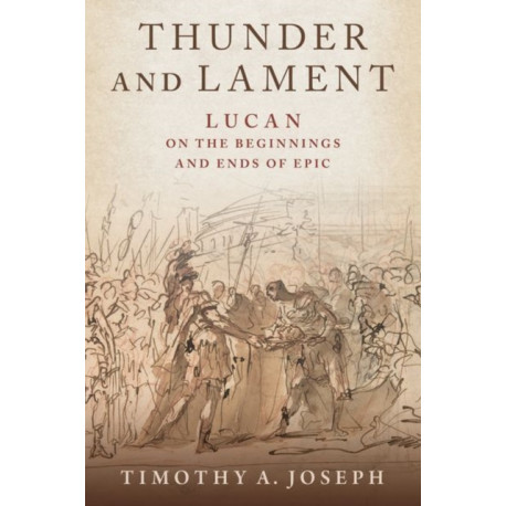 Thunder and Lament: Lucan on the Beginnings and Ends of Epic