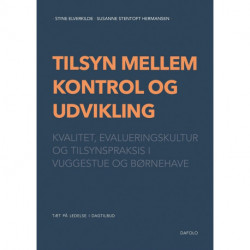 Tilsyn mellem kontrol og udvikling: Kvalitet, evalueringskultur og tilsynspraksis i vuggestue og børnehave