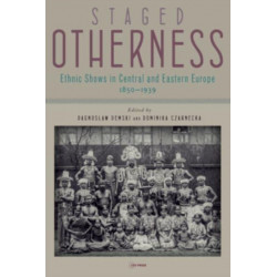 Staged Otherness: Ethnic Shows in Central and Eastern Europe, 1850-1939