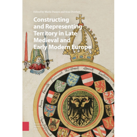 Constructing and Representing Territory in Late Medieval and Early Modern Europe