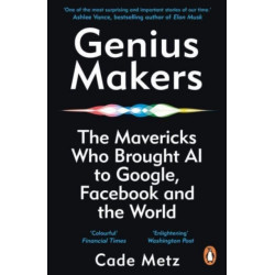 Genius Makers: The Mavericks Who Brought A.I. to Google, Facebook, and the World