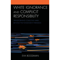 White Ignorance and Complicit Responsibility: Transforming Collective Harm beyond the Punishment Paradigm
