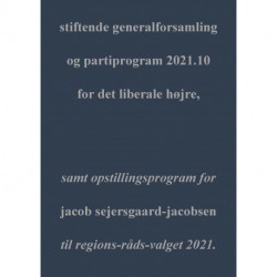stiftende general-forsamling & partiprogram for det liberale højre: samt opstillings program til regions-råds-valget 2021