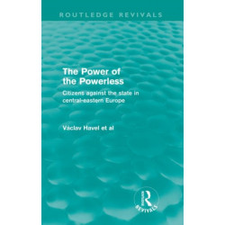 The Power of the Powerless (Routledge Revivals): Citizens Against the State in Central-eastern Europe