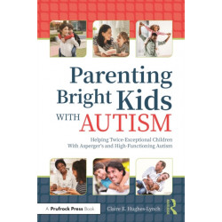 Parenting Bright Kids With Autism: Helping Twice-Exceptional Children With Asperger's and High-Functioning Autism