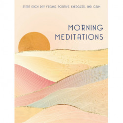 Morning Meditations: A Guided Journal to Start Each Day Feeling Calm and Energized