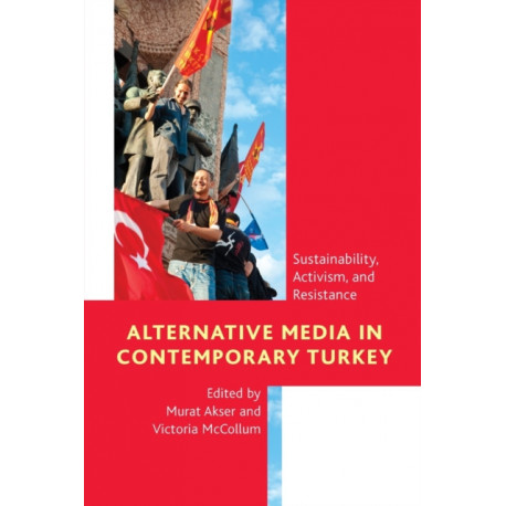 Alternative Media in Contemporary Turkey: Sustainability, Activism, and Resistance