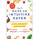 How to Raise an Intuitive Eater: Raising the next generation with food and body confidence