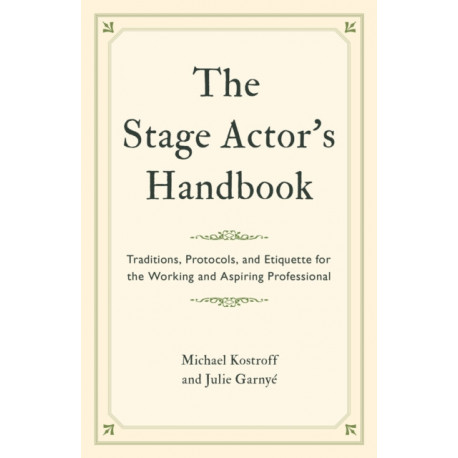 The Stage Actor's Handbook: Traditions, Protocols, and Etiquette for the Working and Aspiring Professional