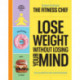 THE FITNESS CHEF – Lose Weight Without Losing Your Mind: The Sunday Times Bestseller