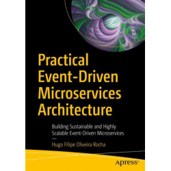 Practical Event-Driven Microservices Architecture: Building Sustainable and Highly Scalable Event-Driven Microservices