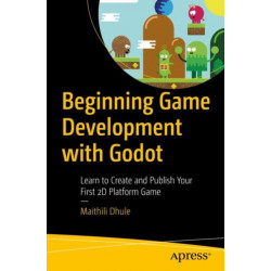 Beginning Game Development with Godot: Learn to Create and Publish Your First 2D Platform Game