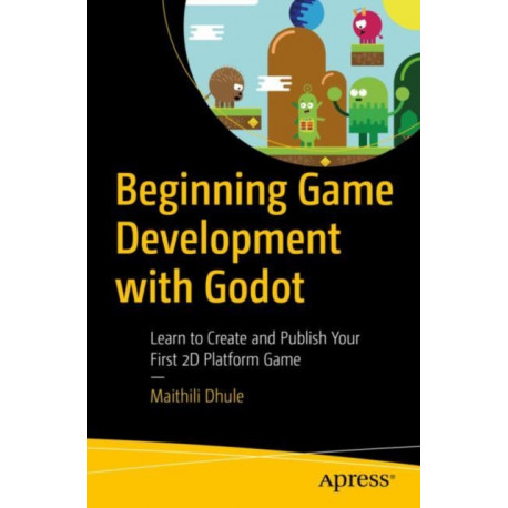 Beginning Game Development with Godot: Learn to Create and Publish Your First 2D Platform Game