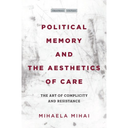 Political Memory and the Aesthetics of Care: The Art of Complicity and Resistance