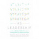 Strategy As Leadership: Facing Adaptive Challenges in Organizations