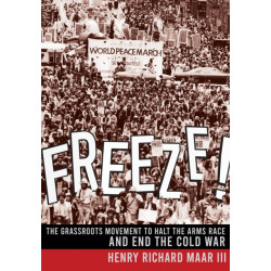Freeze!: The Grassroots Movement to Halt the Arms Race and End the Cold War