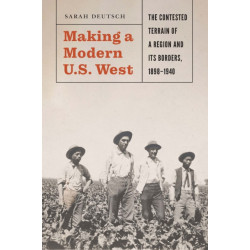 Making a Modern U.S. West: The Contested Terrain of a Region and Its Borders, 1898-1940