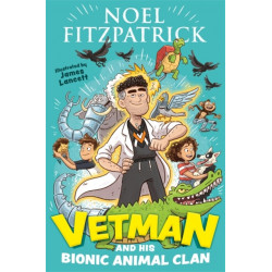Vetman and his Bionic Animal Clan: An amazing animal adventure from the nation's favourite Supervet