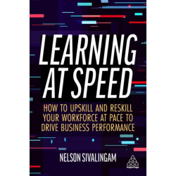 Learning at Speed: How to Upskill and Reskill your Workforce at Pace to Drive Business Performance