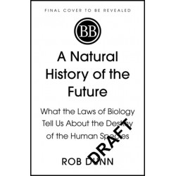 A Natural History of the Future: What the Laws of Biology Tell Us About the Destiny of the Human Species