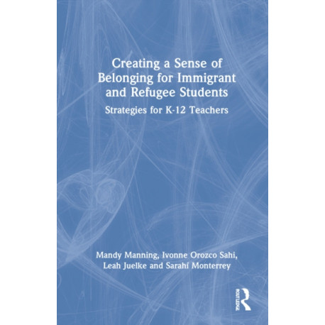 Creating a Sense of Belonging for Immigrant and Refugee Students: Strategies for K-12 Educators