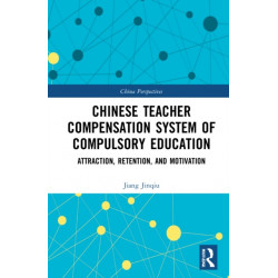 Chinese Teacher Compensation System of Compulsory Education: Attraction, Retention, and Motivation