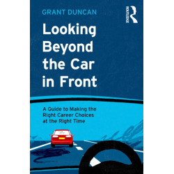 Looking Beyond the Car in Front: A Guide to Making the Right Career Choices at the Right Time