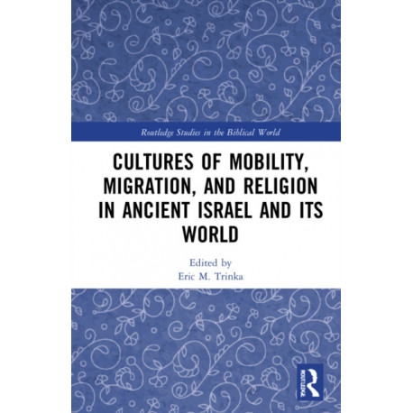 Cultures of Mobility, Migration, and Religion in Ancient Israel and Its World