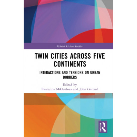 Twin Cities across Five Continents: Interactions and Tensions on Urban Borders