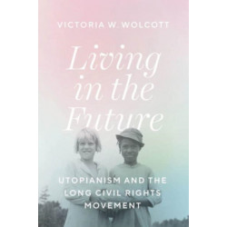 Living in the Future: Utopianism and the Long Civil Rights Movement
