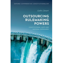 Outsourcing Rulemaking Powers: Constitutional limits and national safeguards