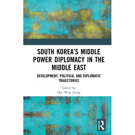 South Korea’s Middle Power Diplomacy in the Middle East: Development, Political and Diplomatic Trajectories