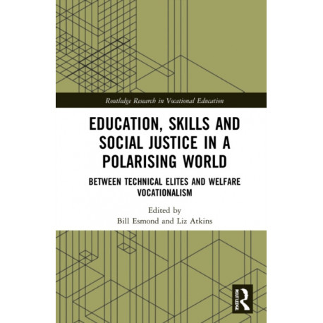 Education, Skills and Social Justice in a Polarising World: Between Technical Elites and Welfare Vocationalism