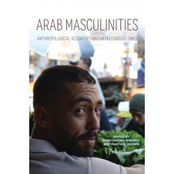Arab Masculinities: Anthropological Reconceptions in Precarious Times