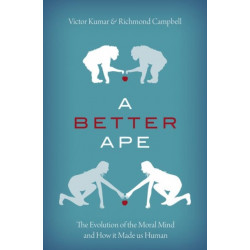 A Better Ape: The Evolution of the Moral Mind and How it Made us Human