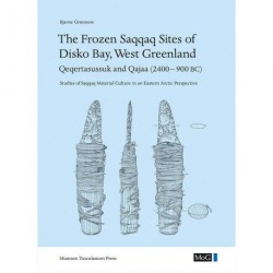 Meddelelser om Grønland - The frozen Saqqaq sites of Disko Bay, West greenland: Qeqertasussuk and Qajaa (2400-900 BC) - studies of Saqqaq material culture in an Eastern Arctic perspective (Vol. 45)