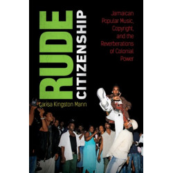 Rude Citizenship: Jamaican Popular Music, Copyright, and the Reverberations of Colonial Power