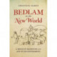 Bedlam in the New World: A Mexican Madhouse in the Age of Enlightenment