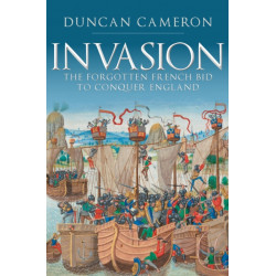 Invasion: The Forgotten French Bid to Conquer England