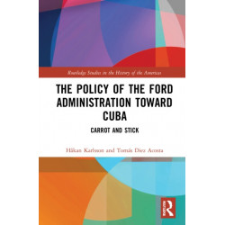 The Policy of the Ford Administration Toward Cuba: Carrot and Stick