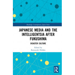 Japanese Media and the Intelligentsia after Fukushima: Disaster Culture