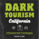 Dark Tourism California: A Paranormal Travelogue