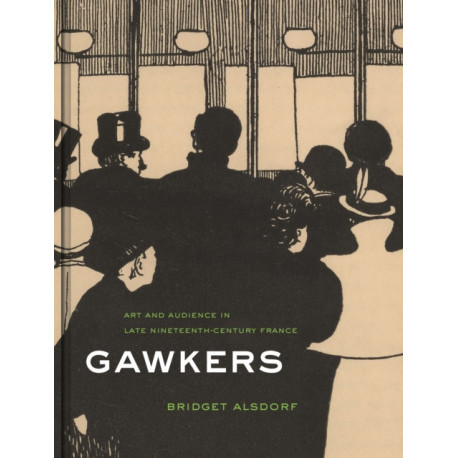 Gawkers: Art and Audience in Late Nineteenth-Century France