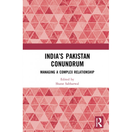 India’s Pakistan Conundrum: Managing a Complex Relationship