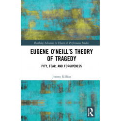 Eugene O'Neill's Philosophy of Difficult Theatre: Pity, Fear, and Forgiveness