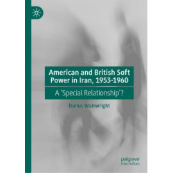 American and British Soft Power in Iran, 1953-1960: A 'Special Relationship'?