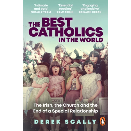 The Best Catholics in the World: The Irish, the Church and the End of a Special Relationship
