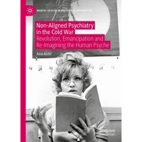 Non-Aligned Psychiatry in the Cold War: Revolution, Emancipation and Re-Imagining the Human Psyche