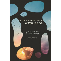 Conversations with Blob: A Guide to Spiritual Living in a World Gone Mad